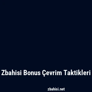 Zbahisi Bonus Çevrim Taktikleri
