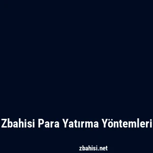 Zbahisi Para Yatırma Yöntemleri